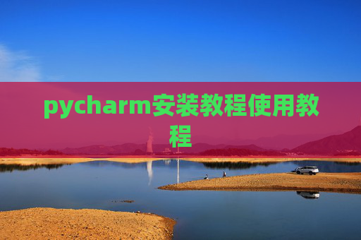 pycharm安装教程使用教程
